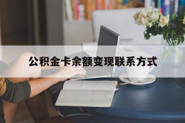 最新公积金卡余额变现联系方式方法分析(最方便真实的永康公积金卡的钱怎么转到银行卡方法)
