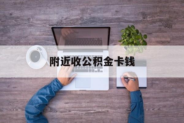 最新附近收公积金卡钱方法分析(最方便真实的永康附近领取公积金的地方方法)
