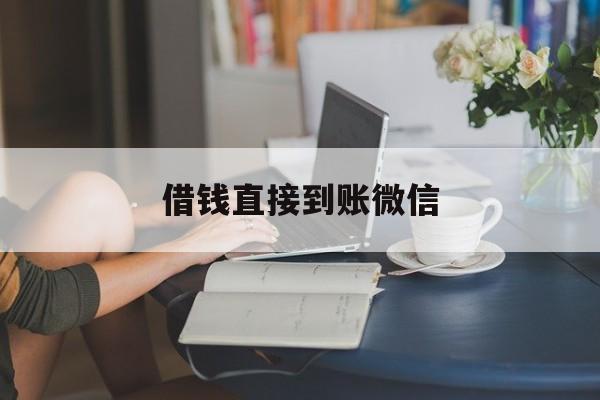 最新借钱直接到账微信方法分析(最方便真实的永康借钱直接到账微信可以吗方法)