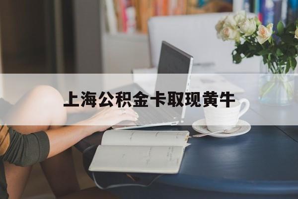 最新上海公积金卡取现黄牛方法分析(最方便真实的永康上海公积金取现方法方法)